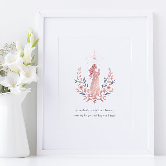 Single portrait print featuring the quote: A mother’s love is like a beacon, burning bright with hope and faith. Text is blue on a white background, positioned below an illustration of a motherholding a baby  in shades of pink and blue.