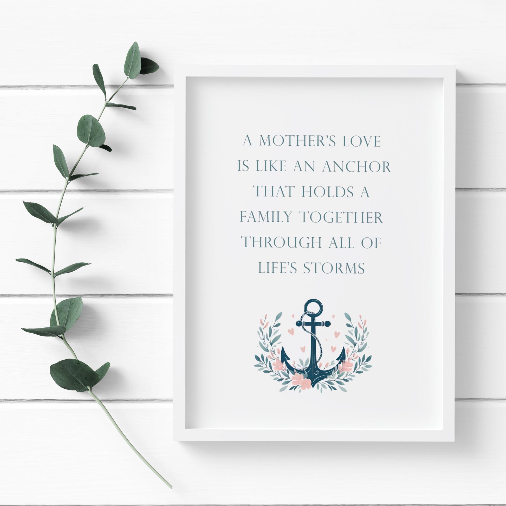 Single portrait print featuring a quote likening a mother's love to an anchor. Text is blue green and in an upper case serif font. An illustration of an anchor set in a bed of flowers and hearts  sits centrally, below the text.