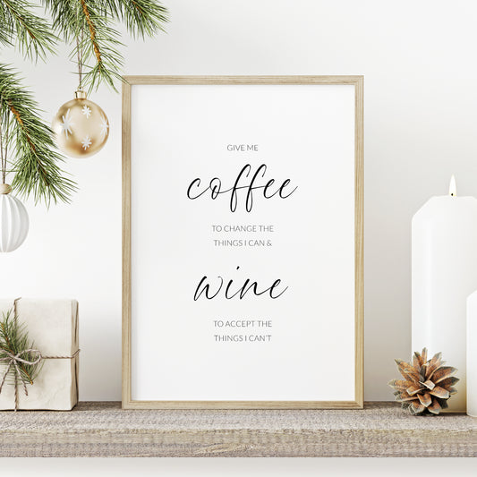 Single portrait typography print. Text reads: Give me coffee to change the things I can & wine to accept the things I can&#39;t. The words coffee and wine are emphasised in a large script font, with remaining text in a small sans serif font.