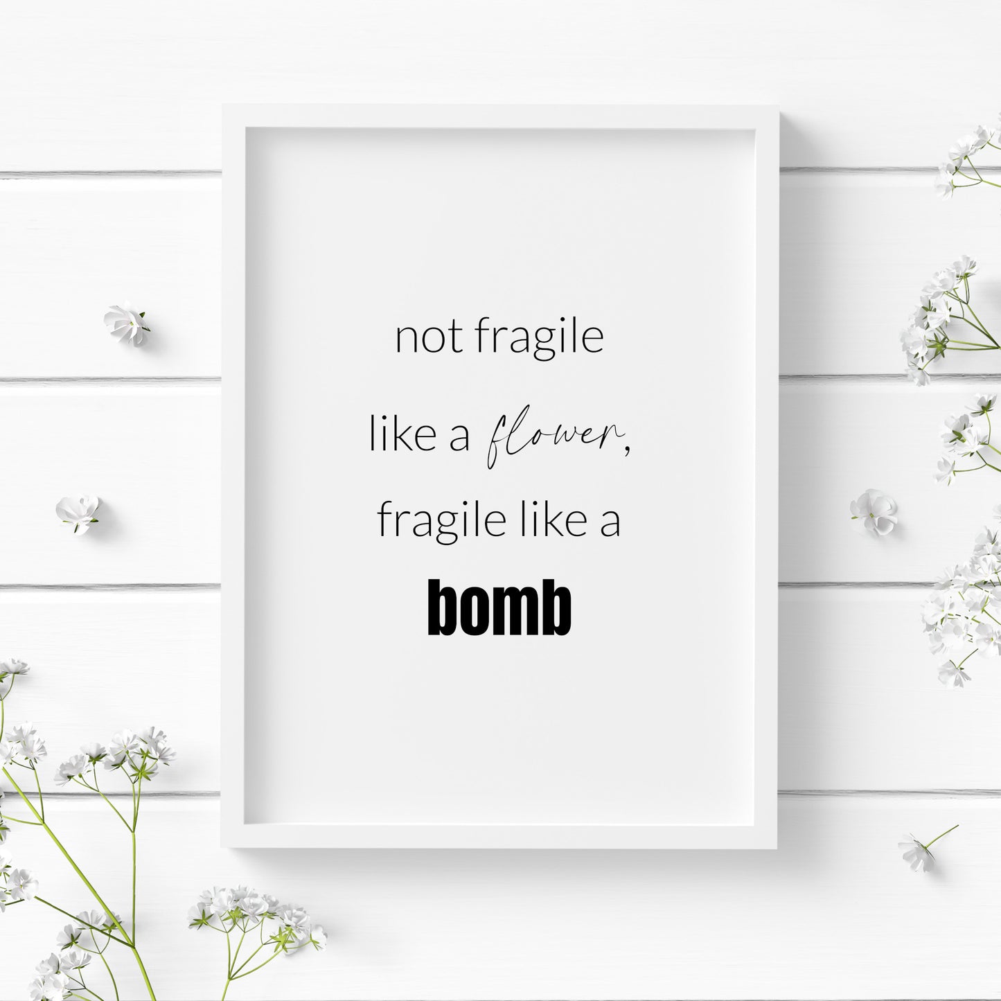 Not Fragile Life A Flower, Fragile Like A Bomb Print