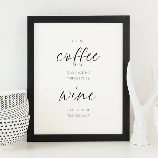 Single portrait typography print. Text reads: Give me coffee to change the things I can & wine to accept the things I can&#39;t. The words coffee and wine are emphasised in a large script font, with remaining text in a small sans serif font.