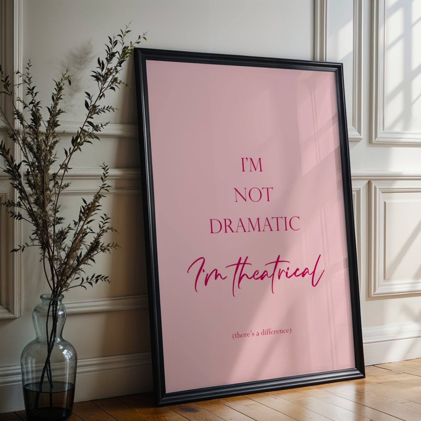 I'm Not Dramatic, I'm Theatrical Print