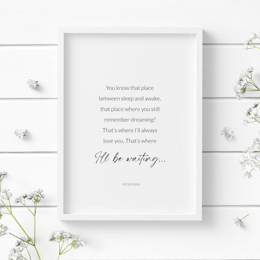 Single portrait print of a Peter Pan quote beginning "You know that place between sleep and awake". Text is black on white background and in a fine sans serif font, other than the words "I'll be waiting", which are in a modern script font.