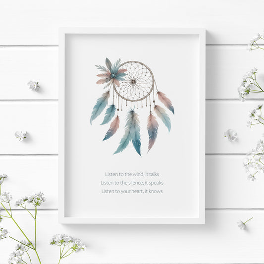 Single portrait print featuring an illustration of a dream catcher in blues and pinks, with this text below: Listen to the wind, it talks; Listen to the silence, it speaks; Listen to your heart, it knows. Text is blue to complement the illustration.