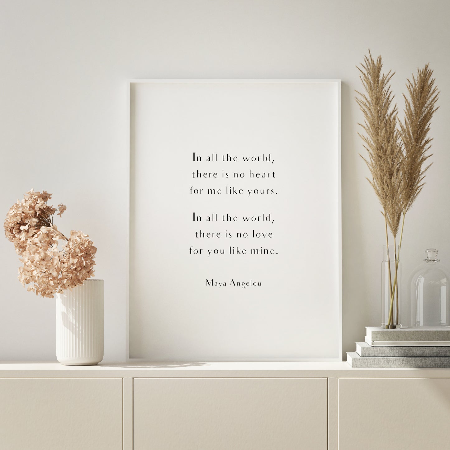 In All The World There Is No Heart For Me Like Yours (Maya Angelou Quote) Print