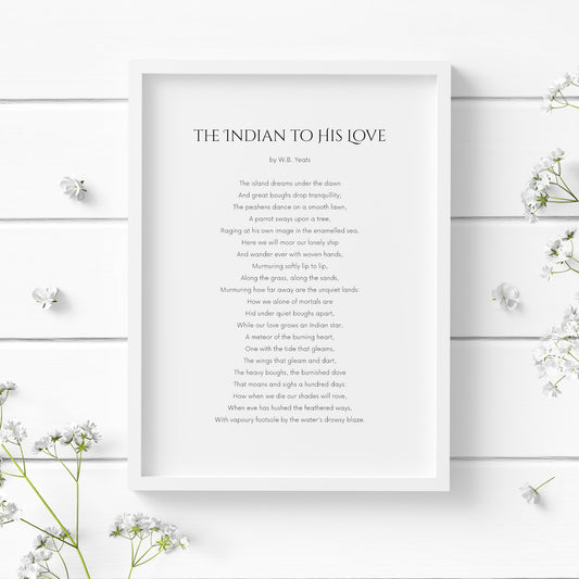 Single portrat trpography print featuring the poem The Indian To His Love by William Butler Yeats. Title is in a decorative uppercase serif font. Bidy text and attribution are in a modern sans serif font. Text is black ona white background.