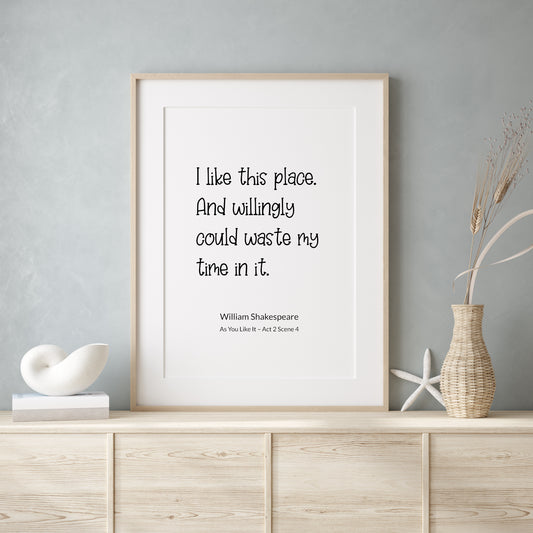 Single portrait typography printable. Quote reads: I like this place. And willingly could waste my time in it. This is followed by an attribution to William Shakespeare and As You Like It - Act 2 Scene 4. Text is black on a white background.