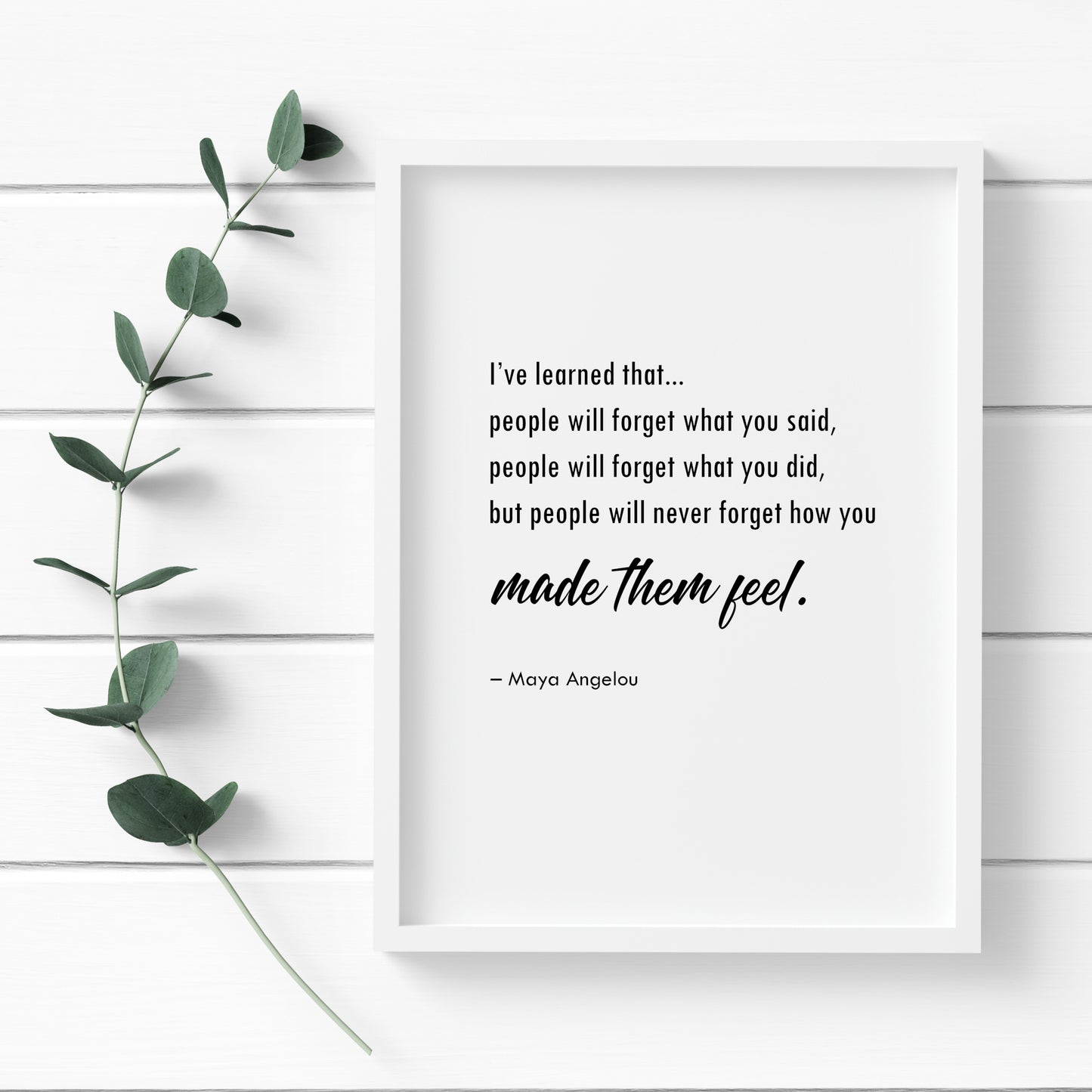 People Will Never Forget How You Made Them Feel (Maya Angelou Quote) Print