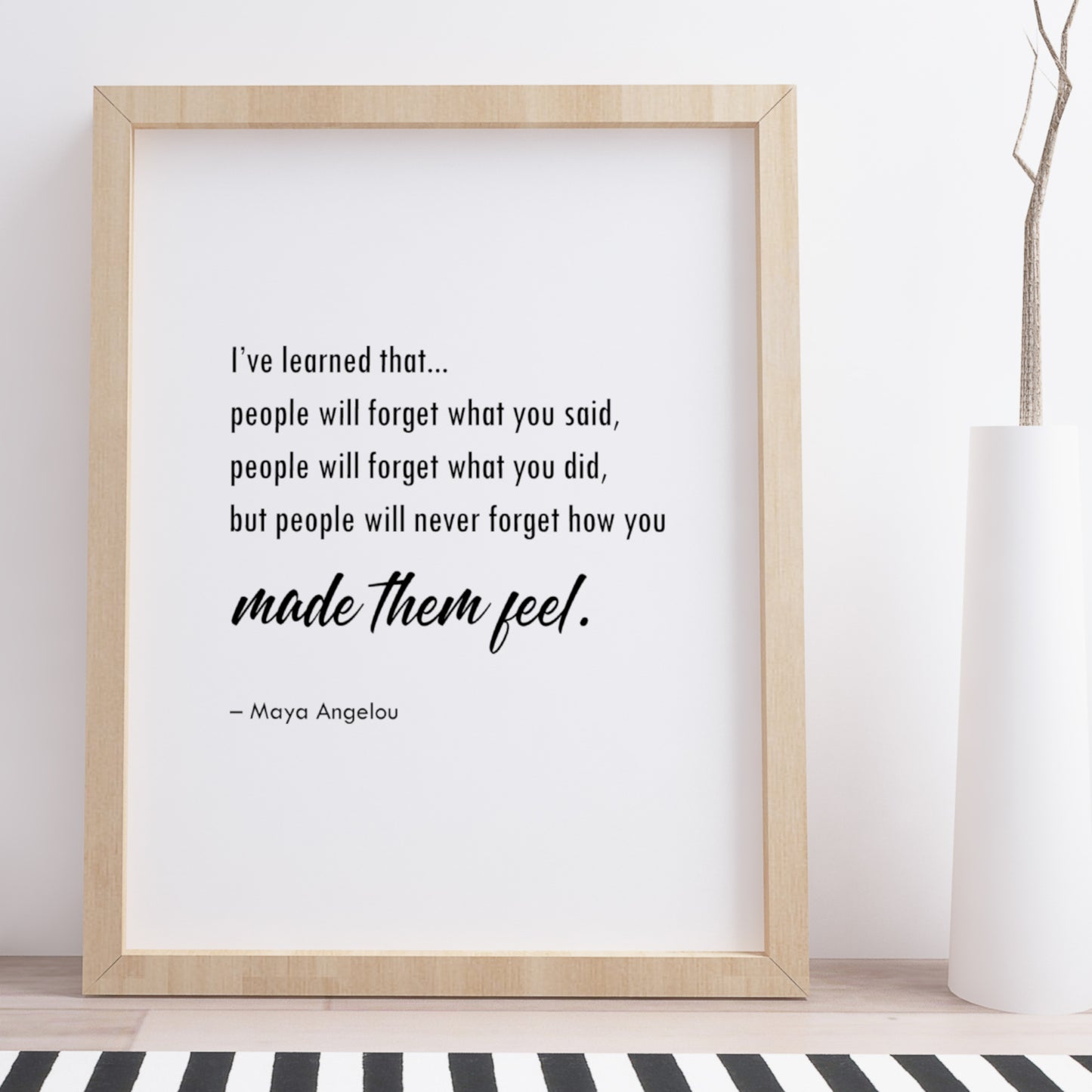 People Will Never Forget How You Made Them Feel (Maya Angelou Quote) Print