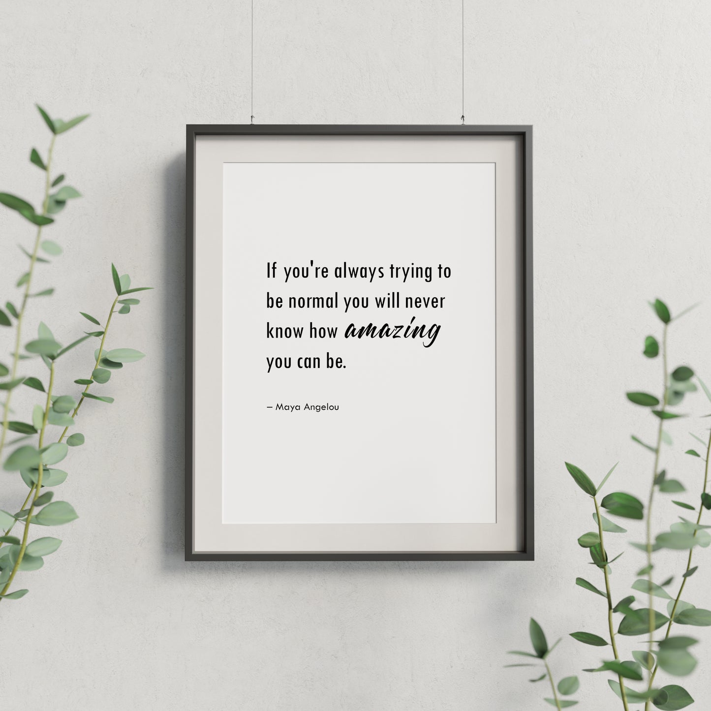 If You're Always Trying To Be Normal You Will Never Know How Amazing You Can Be (Maya Angelou Quote) Print