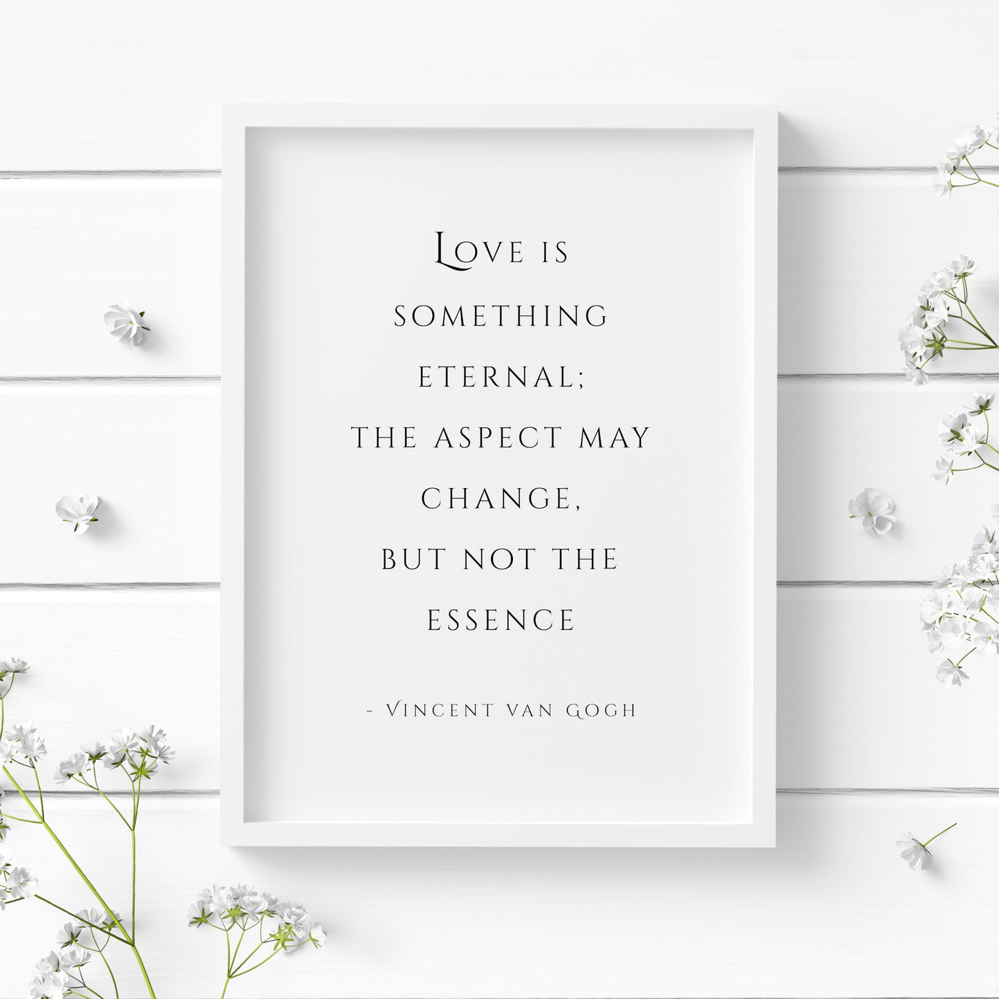 Portrait typography print of a romantic quote from Vincent Van Gogh. Text reads: Love is something eternal; the aspect may change, but not the essence – Vincent van Gogh. Text is black on a white background in an elegant serif upper case font.