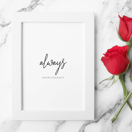 Single portrait typography print. Text reads "always kiss me goodnight". Text is black on a white background and in a clean sans serif font, with the exception of the word "always", which is displayed prominently in an elegant script font.